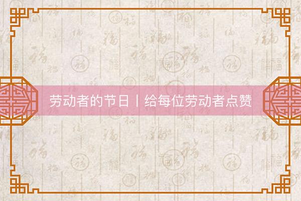 劳动者的节日丨给每位劳动者点赞