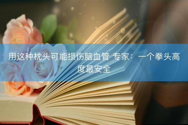 用这种枕头可能损伤脑血管 专家：一个拳头高度最安全