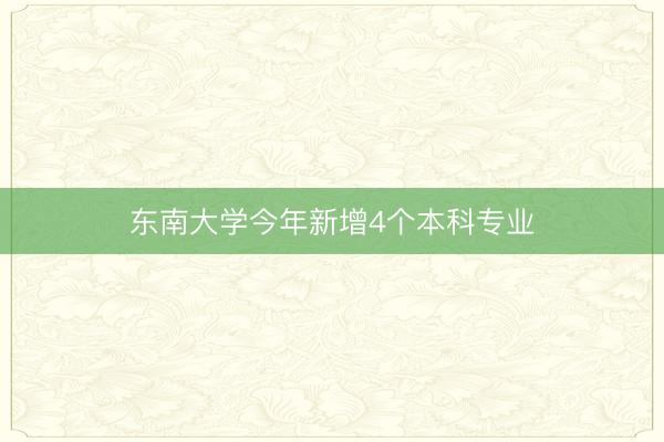 东南大学今年新增4个本科专业
