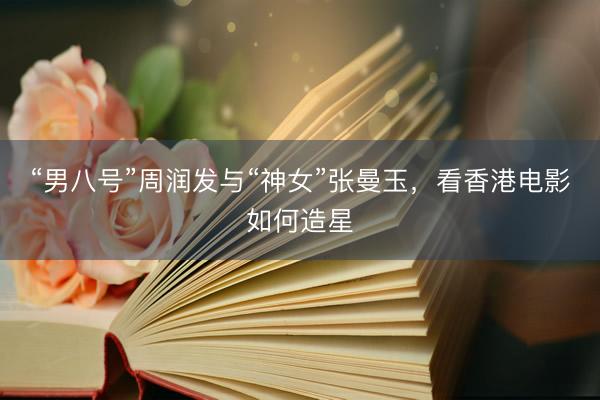 “男八号”周润发与“神女”张曼玉，看香港电影如何造星