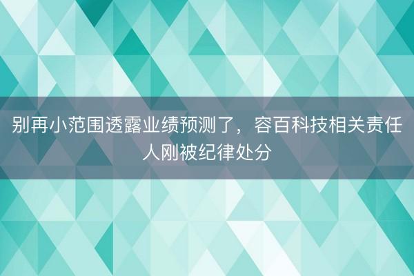 别再小范围透露业绩预测了,容百科技相关责任人刚被纪律处分