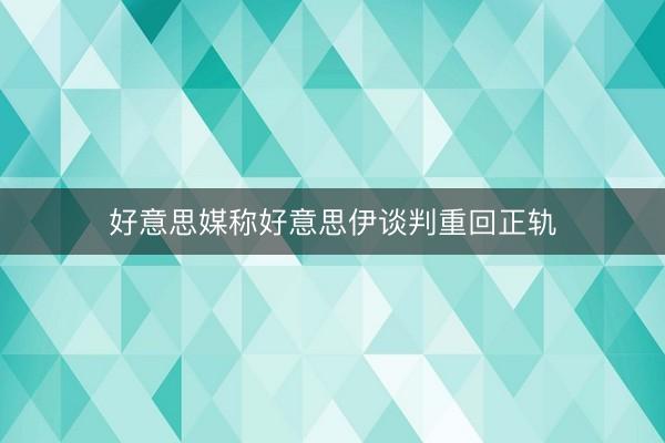 好意思媒称好意思伊谈判重回正轨