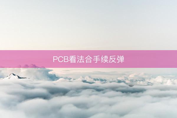 PCB看法合手续反弹