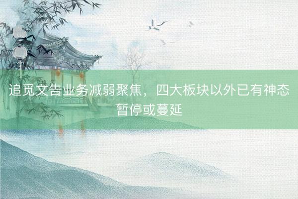 追觅文告业务减弱聚焦，四大板块以外已有神态暂停或蔓延